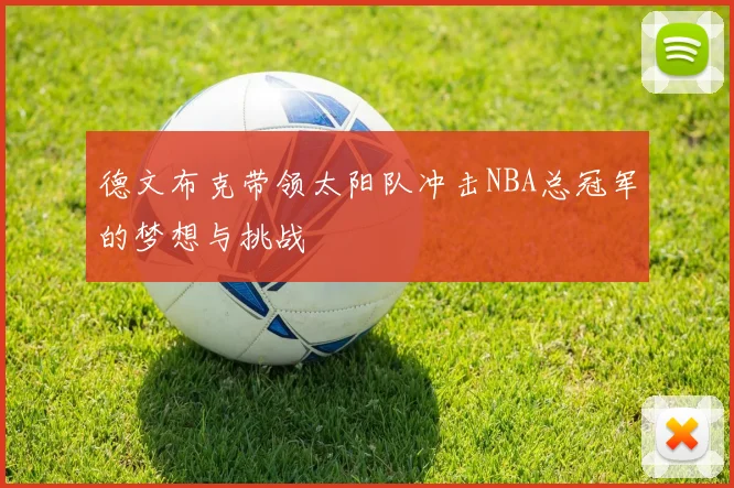 德文布克带领太阳队冲击NBA总冠军的梦想与挑战