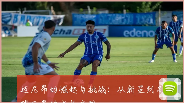 迈尼昂的崛起与挑战：从新星到足球巨星的成长之路