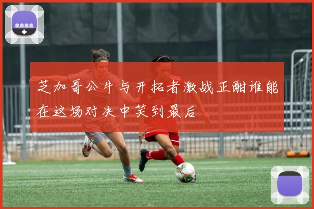 芝加哥公牛与开拓者激战正酣谁能在这场对决中笑到最后