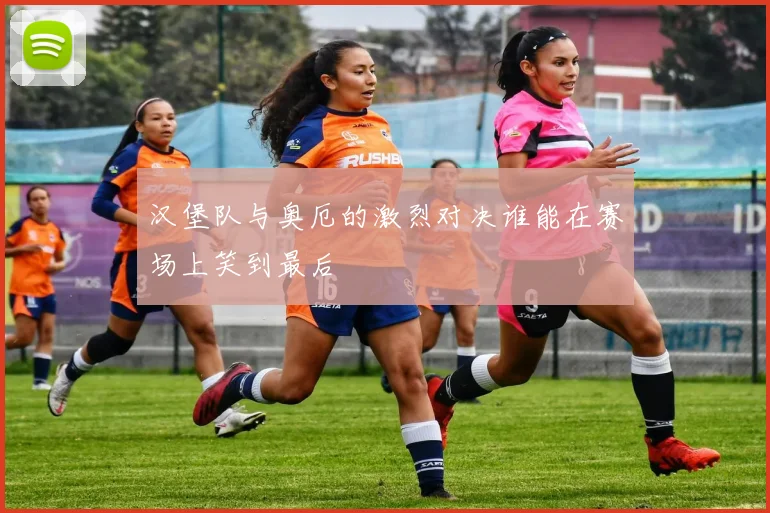 汉堡队与奥厄的激烈对决谁能在赛场上笑到最后